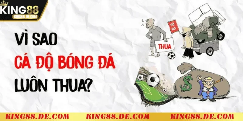 Tại Sao Cá Độ Bóng Đá Luôn Thua King88 – Sự Thật Ít Ai Nói Tại Sao Cá Độ Bóng Đá Luôn Thua: Phân tích Nguyên Nhân